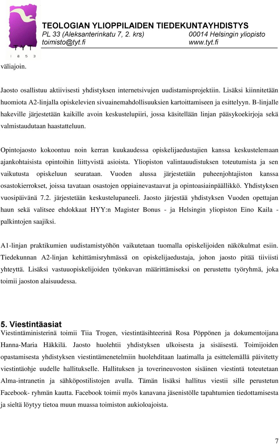 B-linjalle hakeville järjestetään kaikille avoin keskustelupiiri, jossa käsitellään linjan pääsykoekirjoja sekä valmistaudutaan haastatteluun.