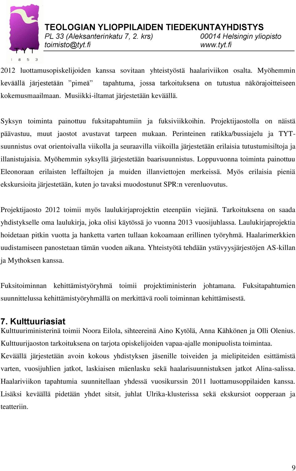 Perinteinen ratikka/bussiajelu ja TYTsuunnistus ovat orientoivalla viikolla ja seuraavilla viikoilla järjestetään erilaisia tutustumisiltoja ja illanistujaisia.