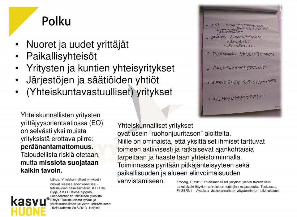 Lähde: Yhteiskunnalliset yritykset i nnovatiivisessa arvonluonnissa - tutkimuksen case-esimerkit, KTT Pasi Syrjä ja KTT Helena Sjögren, Lappeenrannan teknillinen yliopisto.