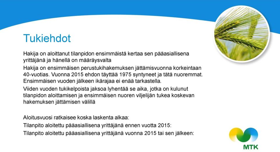 Viiden vuoden tukikelpoista jaksoa lyhentää se aika, jotka on kulunut tilanpidon aloittamisen ja ensimmäisen nuoren viljelijän tukea koskevan hakemuksen jättämisen