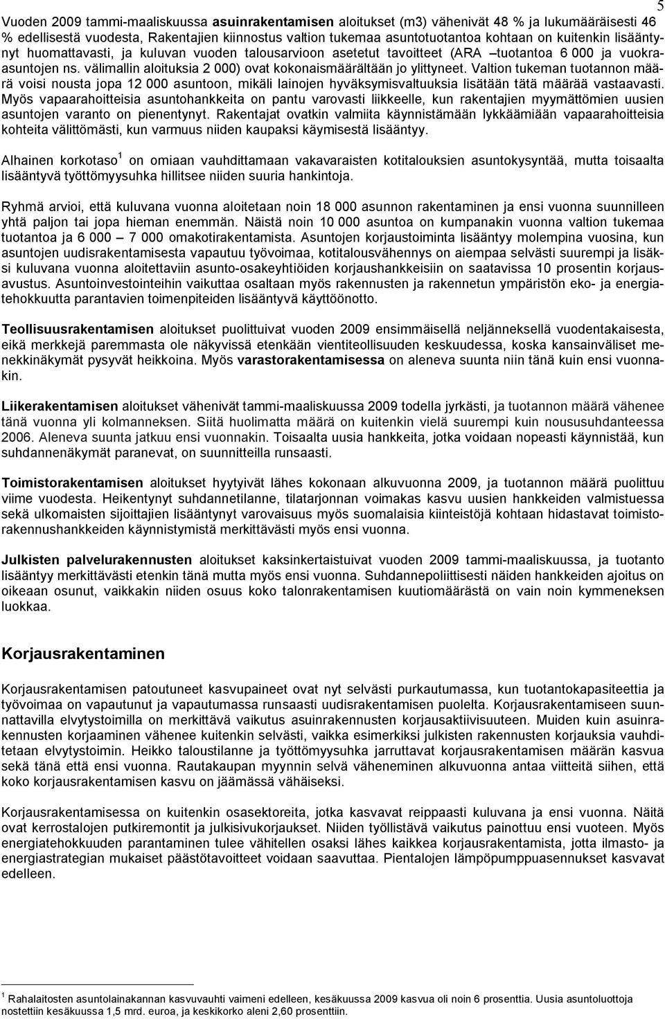 Valtion tukeman tuotannon määrä voisi nousta jopa 12 asuntoon, mikäli lainojen hyväksymisvaltuuksia lisätään tätä määrää vastaavasti.