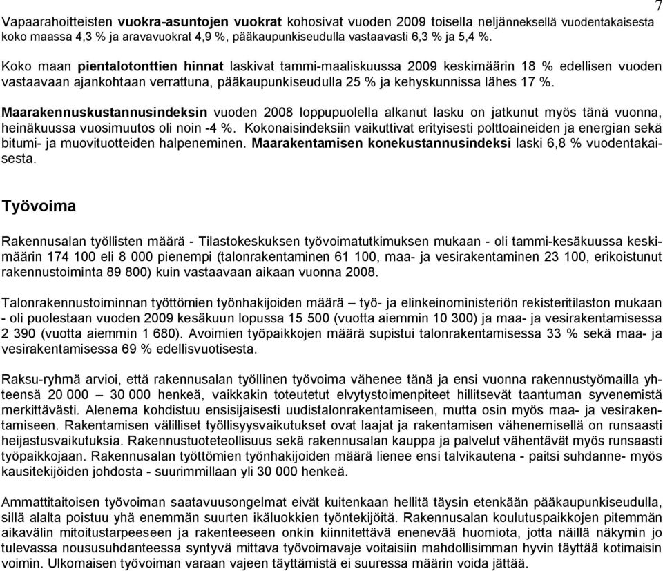 Maarakennuskustannusindeksin vuoden 28 loppupuolella alkanut lasku on jatkunut myös tänä vuonna, heinäkuussa vuosimuutos oli noin -4 %.