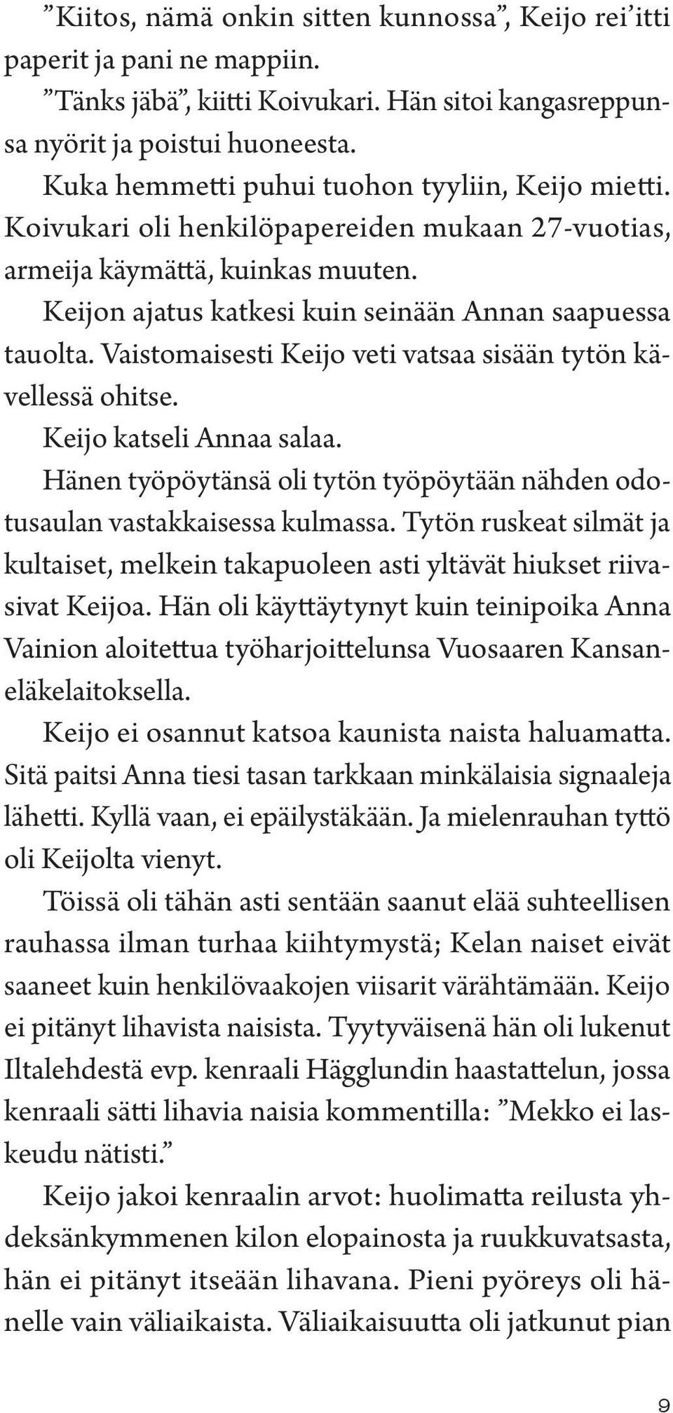 Vaistomaisesti Keijo veti vatsaa sisään tytön kävellessä ohitse. Keijo katseli Annaa salaa. Hänen työpöytänsä oli tytön työpöytään nähden odotusaulan vastakkaisessa kulmassa.