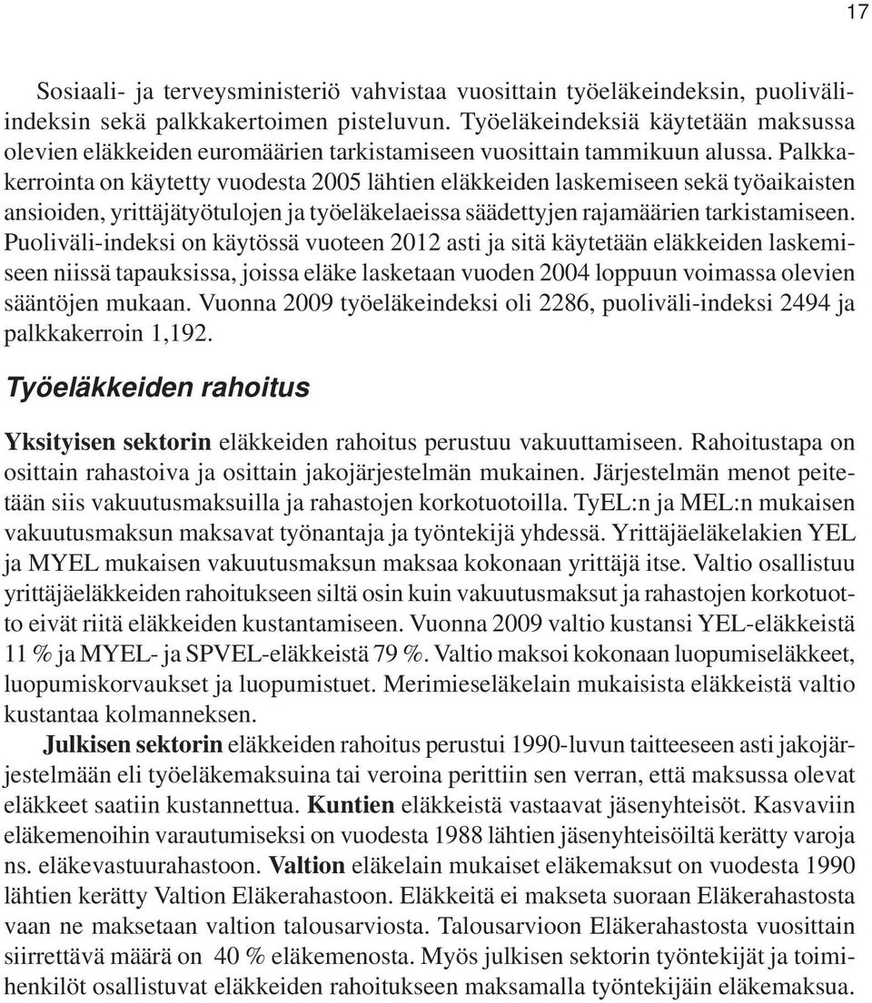 Palkkakerrointa on käytetty vuodesta 2005 lähtien eläkkeiden laskemiseen sekä työaikaisten ansioiden, yrittäjätyötulojen ja työeläkelaeissa säädettyjen rajamäärien tarkistamiseen.