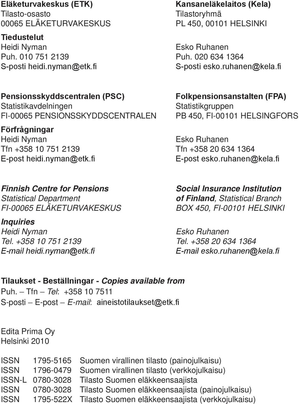 fi Pensionsskyddscentralen (PSC) Statistikavdelningen FI-00065 PENSIONSSKYDDSCENTRALEN Folkpensionsanstalten (FPA) Statistikgruppen PB 450, FI-00101 HELSINGFORS Förfrågningar Heidi Nyman Esko Ruhanen