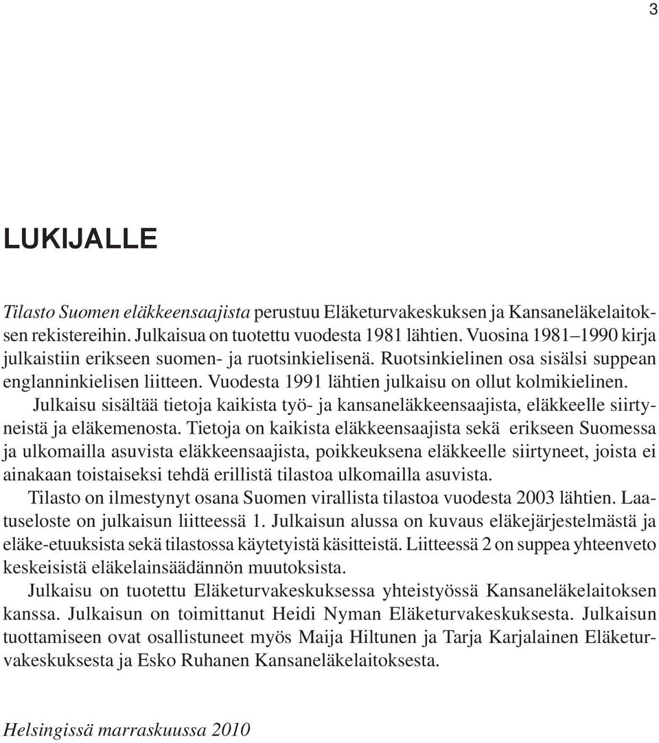 Julkaisu sisältää tietoja kaikista työ- ja kansaneläkkeensaajista, eläkkeelle siirtyneistä ja eläkemenosta.