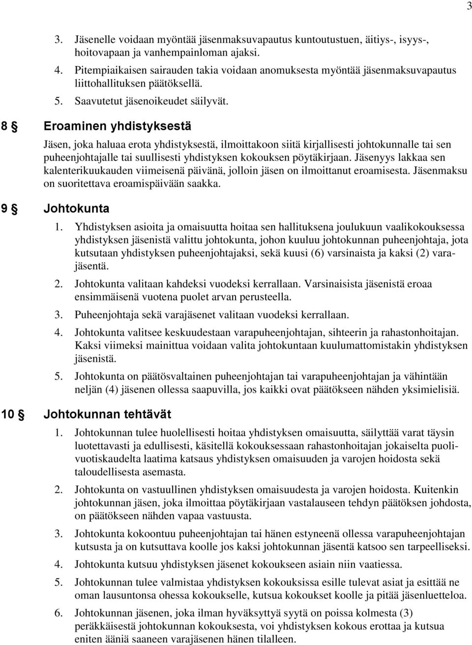 8 Eroaminen yhdistyksestä Jäsen, joka haluaa erota yhdistyksestä, ilmoittakoon siitä kirjallisesti johtokunnalle tai sen puheenjohtajalle tai suullisesti yhdistyksen kokouksen pöytäkirjaan.