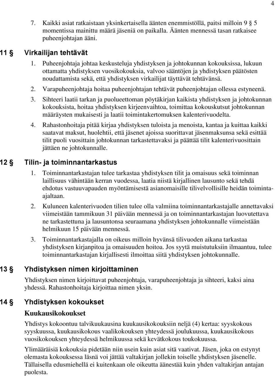 Puheenjohtaja johtaa keskusteluja yhdistyksen ja johtokunnan kokouksissa, lukuun ottamatta yhdistyksen vuosikokouksia, valvoo sääntöjen ja yhdistyksen päätösten noudattamista sekä, että yhdistyksen