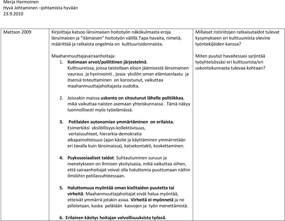Kulttuureissa, joissa taistellaan eloon jäämisestä länsimainen vauraus ja hyvinvointi, jossa yksilön oman elämisenlaatu ja itsensä toteuttaminen on korostunut, vaikuttaa maahanmuuttajahoitajasta