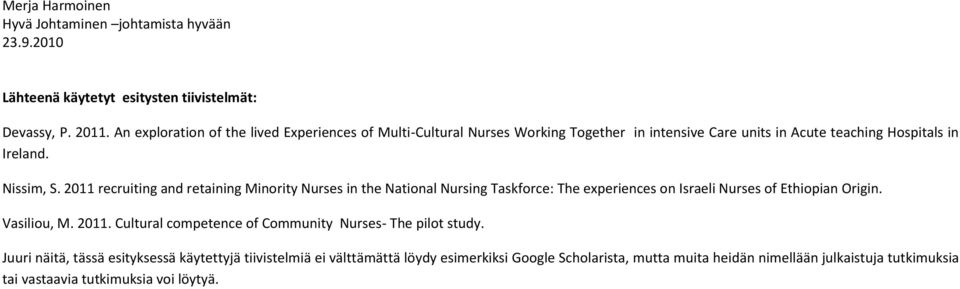 2011 recruiting and retaining Minority Nurses in the National Nursing Taskforce: The experiences on Israeli Nurses of Ethiopian Origin. Vasiliou, M. 2011.