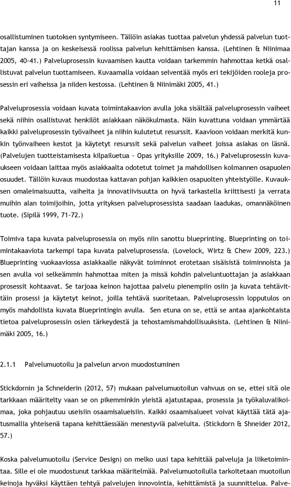 Kuvaamalla voidaan selventää myös eri tekijöiden rooleja prosessin eri vaiheissa ja niiden kestossa. (Lehtinen & Niinimäki 2005, 41.