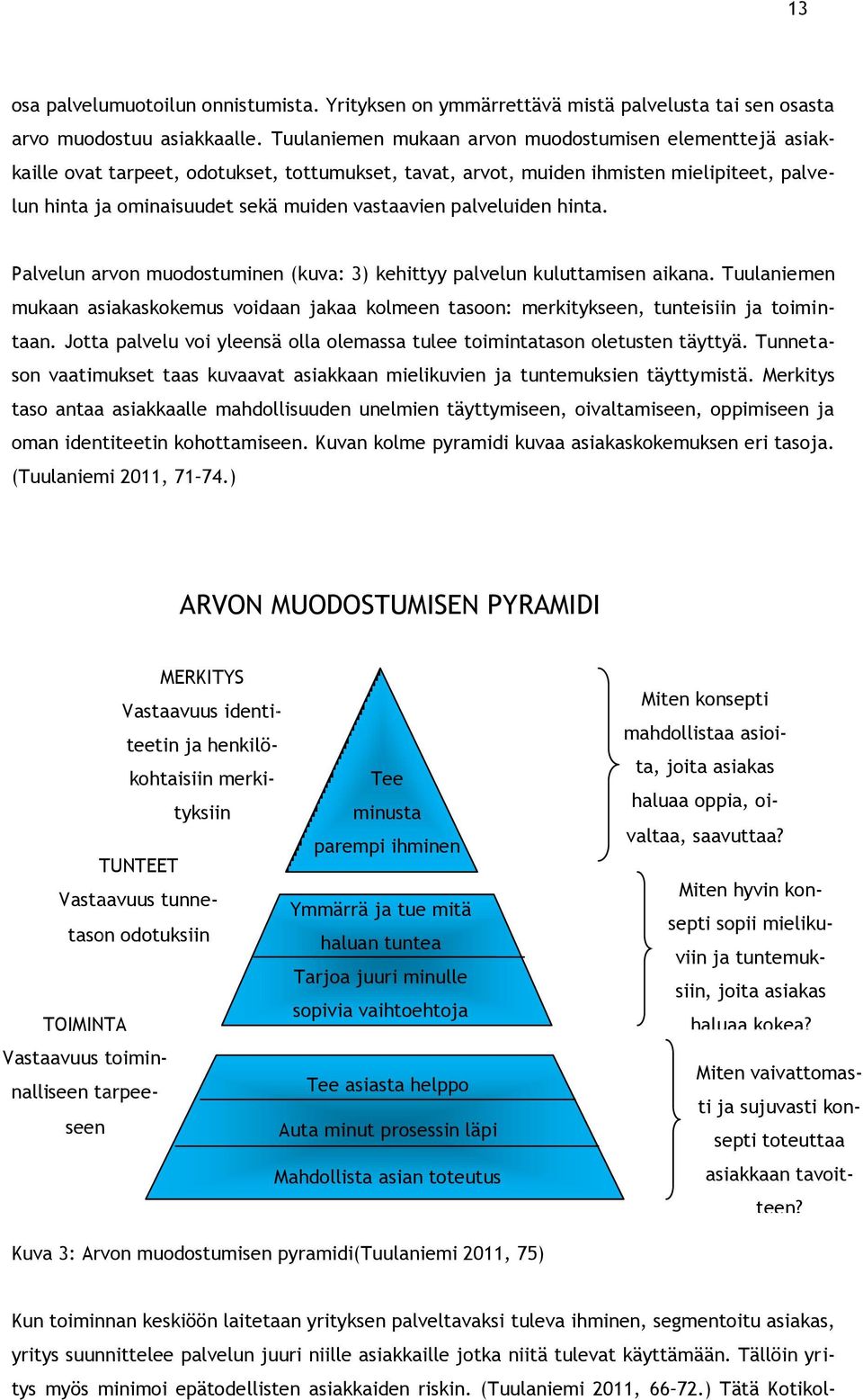 palveluiden hinta. Palvelun arvon muodostuminen (kuva: 3) kehittyy palvelun kuluttamisen aikana. Tuulaniemen mukaan asiakaskokemus voidaan jakaa kolmeen tasoon: merkitykseen, tunteisiin ja toimintaan.