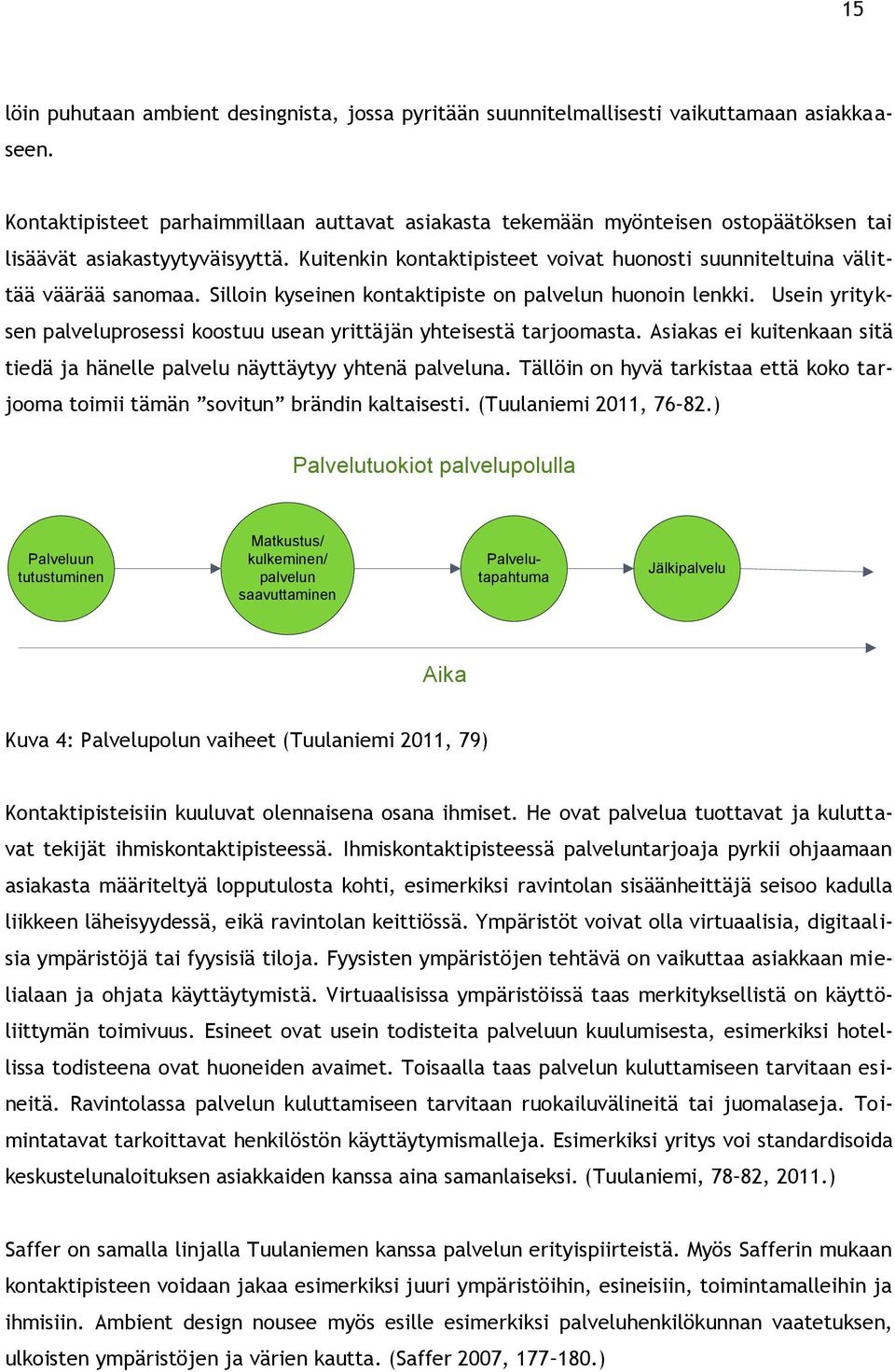 Kuitenkin kontaktipisteet voivat huonosti suunniteltuina välittää väärää sanomaa. Silloin kyseinen kontaktipiste on palvelun huonoin lenkki.