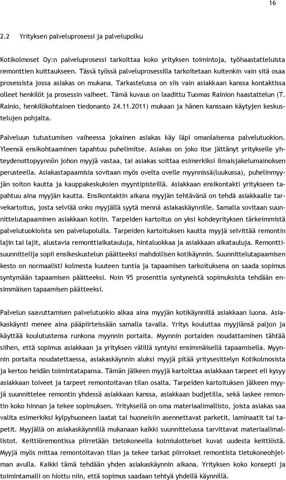 Tämä kuvaus on laadittu Tuomas Rainion haastattelun (T. Rainio, henkilökohtainen tiedonanto 24.11.2011) mukaan ja hänen kanssaan käytyjen keskustelujen pohjalta.