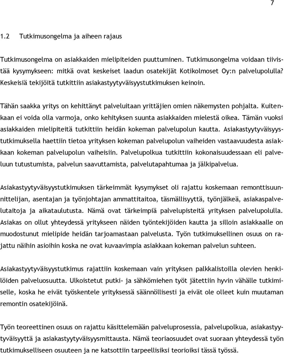 Tähän saakka yritys on kehittänyt palveluitaan yrittäjien omien näkemysten pohjalta. Kuitenkaan ei voida olla varmoja, onko kehityksen suunta asiakkaiden mielestä oikea.