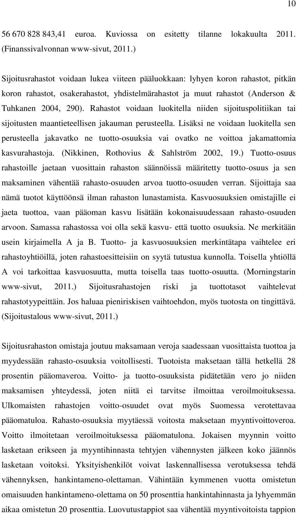 Rahastot voidaan luokitella niiden sijoituspolitiikan tai sijoitusten maantieteellisen jakauman perusteella.