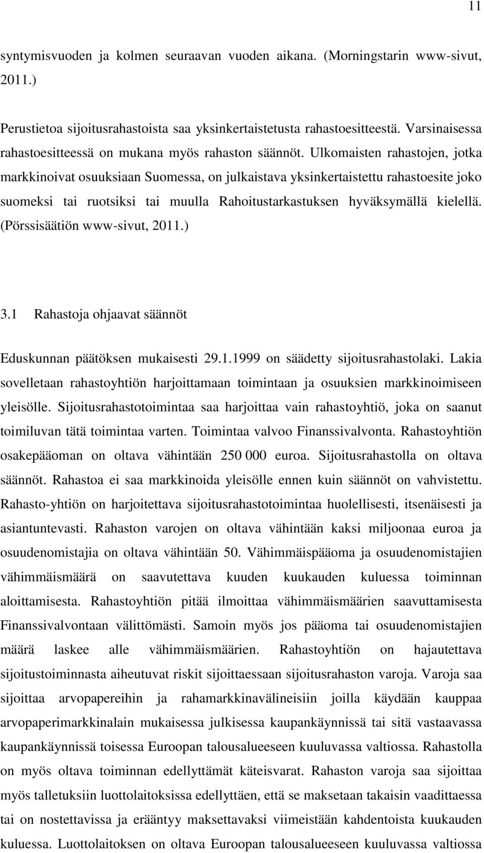 Ulkomaisten rahastojen, jotka markkinoivat osuuksiaan Suomessa, on julkaistava yksinkertaistettu rahastoesite joko suomeksi tai ruotsiksi tai muulla Rahoitustarkastuksen hyväksymällä kielellä.