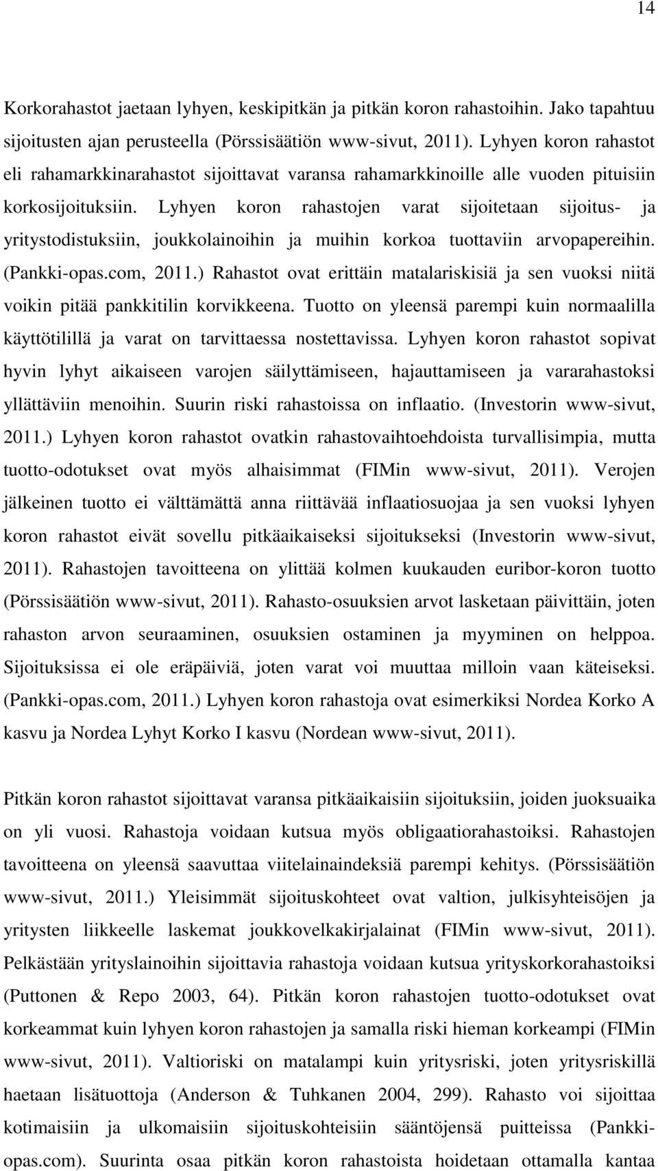 Lyhyen koron rahastojen varat sijoitetaan sijoitus- ja yritystodistuksiin, joukkolainoihin ja muihin korkoa tuottaviin arvopapereihin. (Pankki-opas.com, 2011.