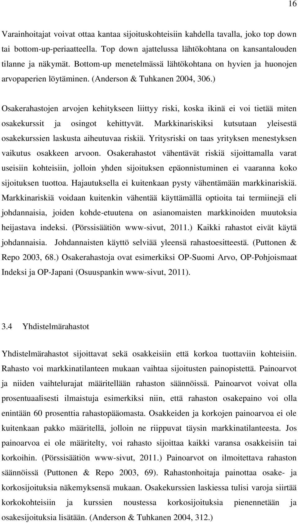 ) Osakerahastojen arvojen kehitykseen liittyy riski, koska ikinä ei voi tietää miten osakekurssit ja osingot kehittyvät. Markkinariskiksi kutsutaan yleisestä osakekurssien laskusta aiheutuvaa riskiä.