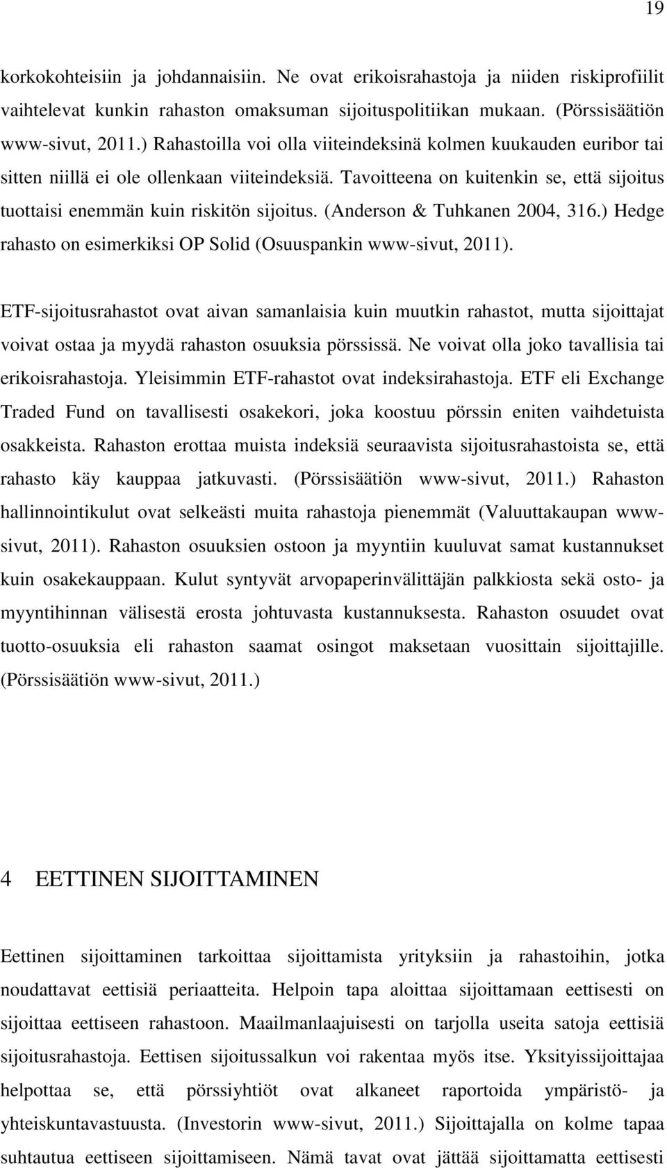 (Anderson & Tuhkanen 2004, 316.) Hedge rahasto on esimerkiksi OP Solid (Osuuspankin www-sivut, 2011).