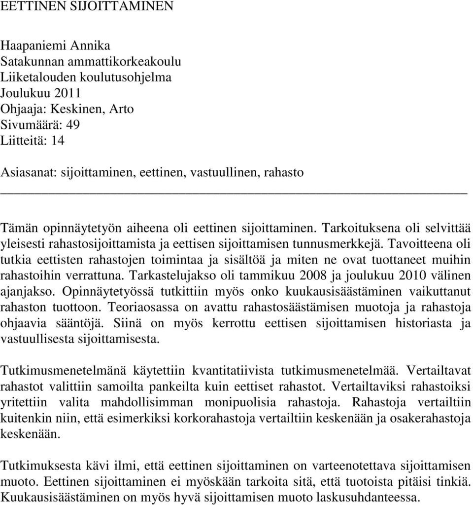 Tavoitteena oli tutkia eettisten rahastojen toimintaa ja sisältöä ja miten ne ovat tuottaneet muihin rahastoihin verrattuna. Tarkastelujakso oli tammikuu 2008 ja joulukuu 2010 välinen ajanjakso.