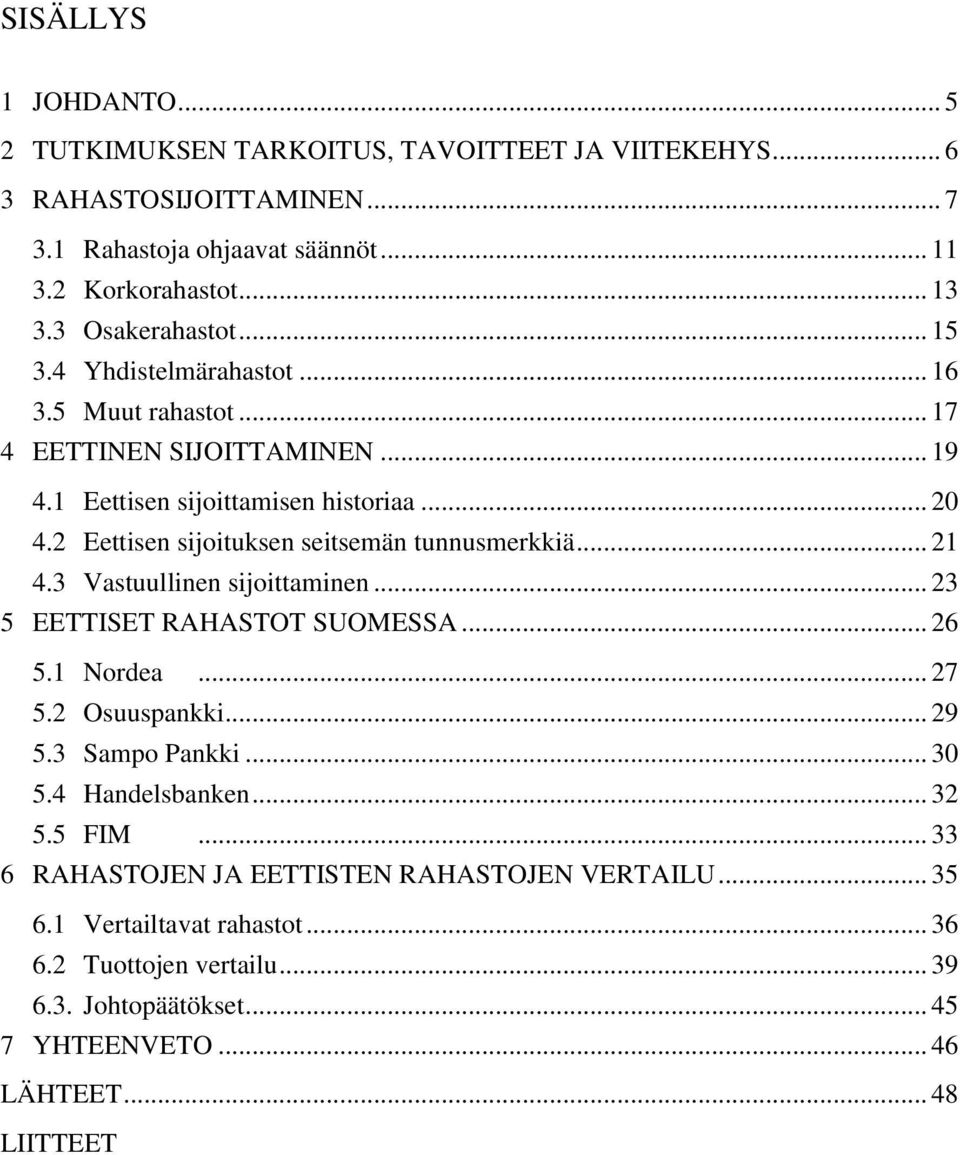 2 Eettisen sijoituksen seitsemän tunnusmerkkiä... 21 4.3 Vastuullinen sijoittaminen... 23 5 EETTISET RAHASTOT SUOMESSA... 26 5.1 Nordea... 27 5.2 Osuuspankki... 29 5.3 Sampo Pankki.