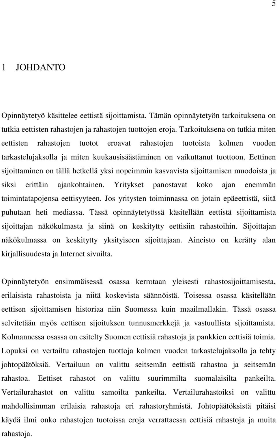 Eettinen sijoittaminen on tällä hetkellä yksi nopeimmin kasvavista sijoittamisen muodoista ja siksi erittäin ajankohtainen. Yritykset panostavat koko ajan enemmän toimintatapojensa eettisyyteen.