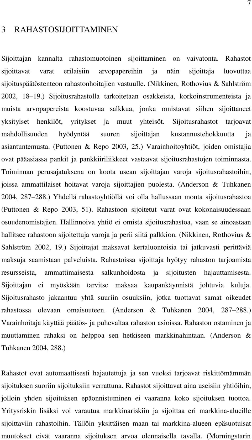 ) Sijoitusrahastolla tarkoitetaan osakkeista, korkoinstrumenteista ja muista arvopapereista koostuvaa salkkua, jonka omistavat siihen sijoittaneet yksityiset henkilöt, yritykset ja muut yhteisöt.