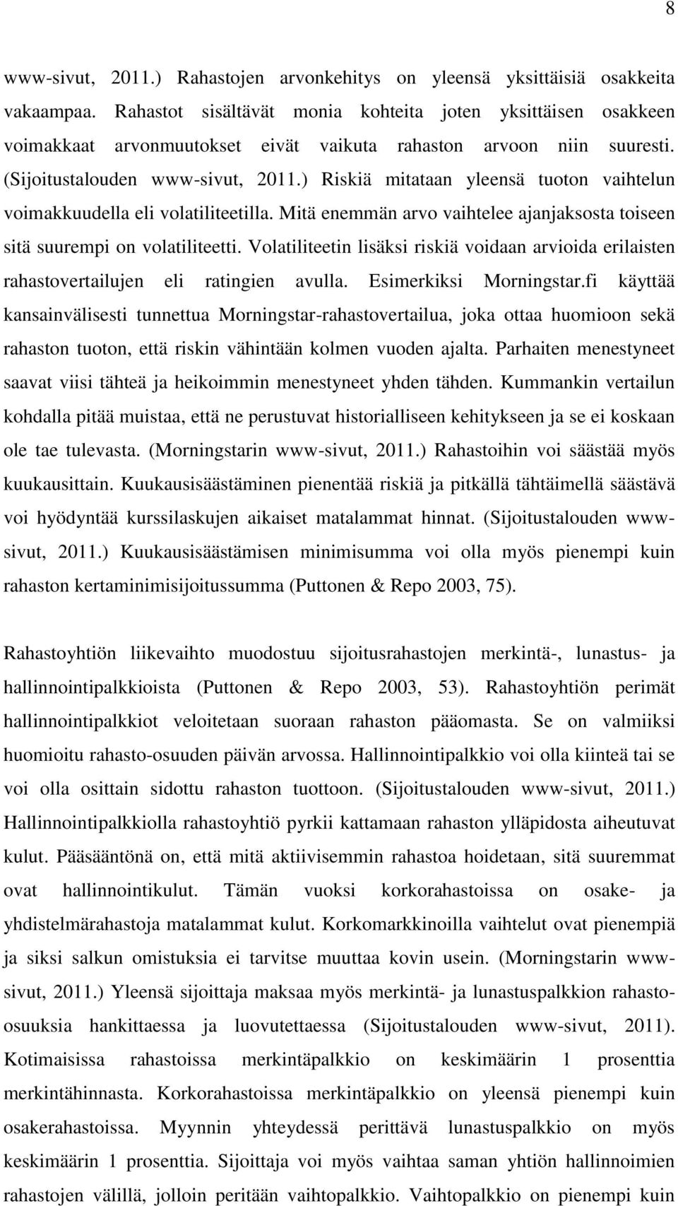 ) Riskiä mitataan yleensä tuoton vaihtelun voimakkuudella eli volatiliteetilla. Mitä enemmän arvo vaihtelee ajanjaksosta toiseen sitä suurempi on volatiliteetti.