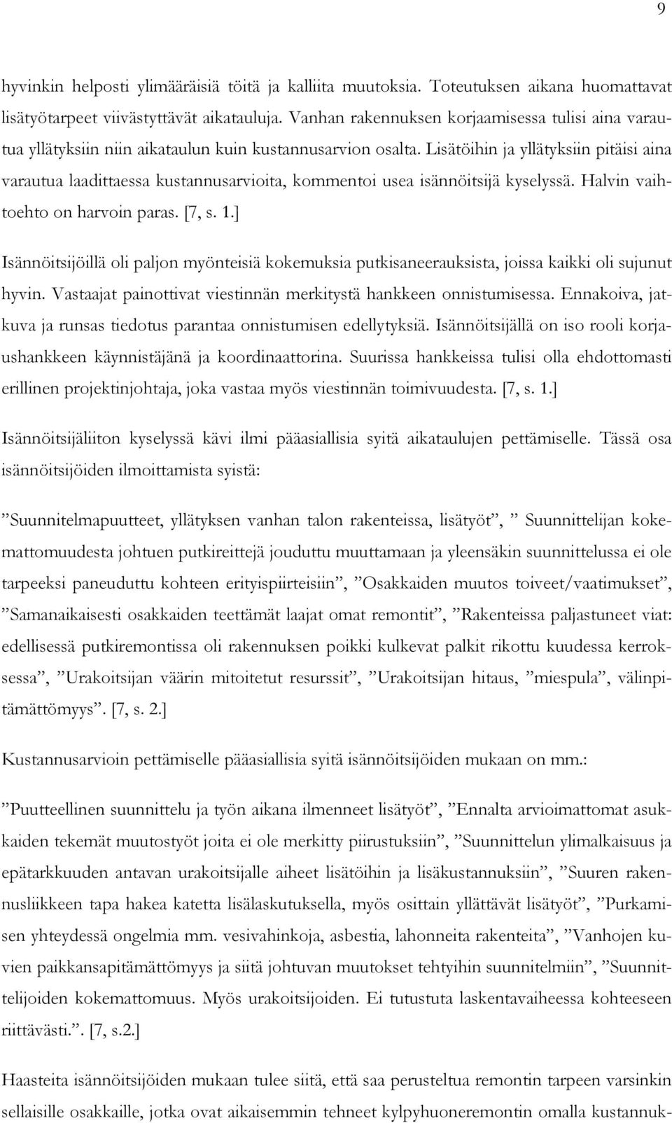 Lisätöihin ja yllätyksiin pitäisi aina varautua laadittaessa kustannusarvioita, kommentoi usea isännöitsijä kyselyssä. Halvin vaihtoehto on harvoin paras. [7, s. 1.