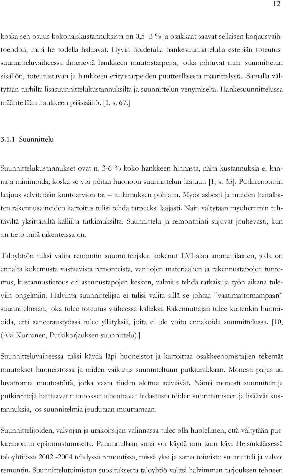 suunnittelun sisällön, toteutustavan ja hankkeen erityistarpeiden puutteellisesta määrittelystä. Samalla vältytään turhilta lisäsuunnittelukustannuksilta ja suunnittelun venymiseltä.