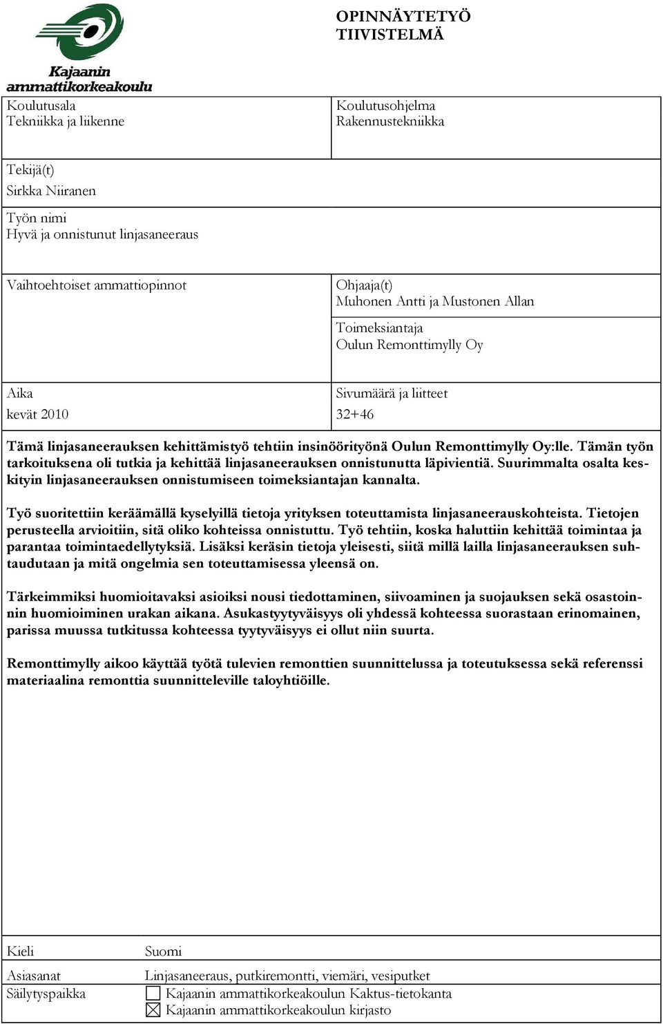 Oulun Remonttimylly Oy:lle. Tämän työn tarkoituksena oli tutkia ja kehittää linjasaneerauksen onnistunutta läpivientiä.