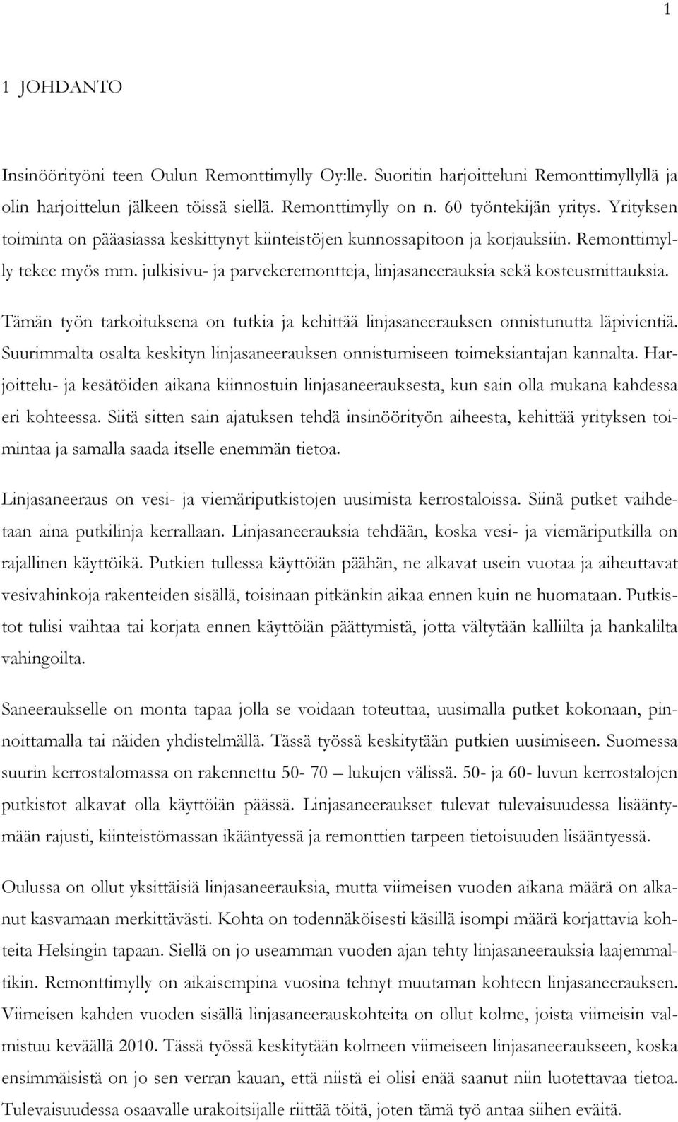 Tämän työn tarkoituksena on tutkia ja kehittää linjasaneerauksen onnistunutta läpivientiä. Suurimmalta osalta keskityn linjasaneerauksen onnistumiseen toimeksiantajan kannalta.