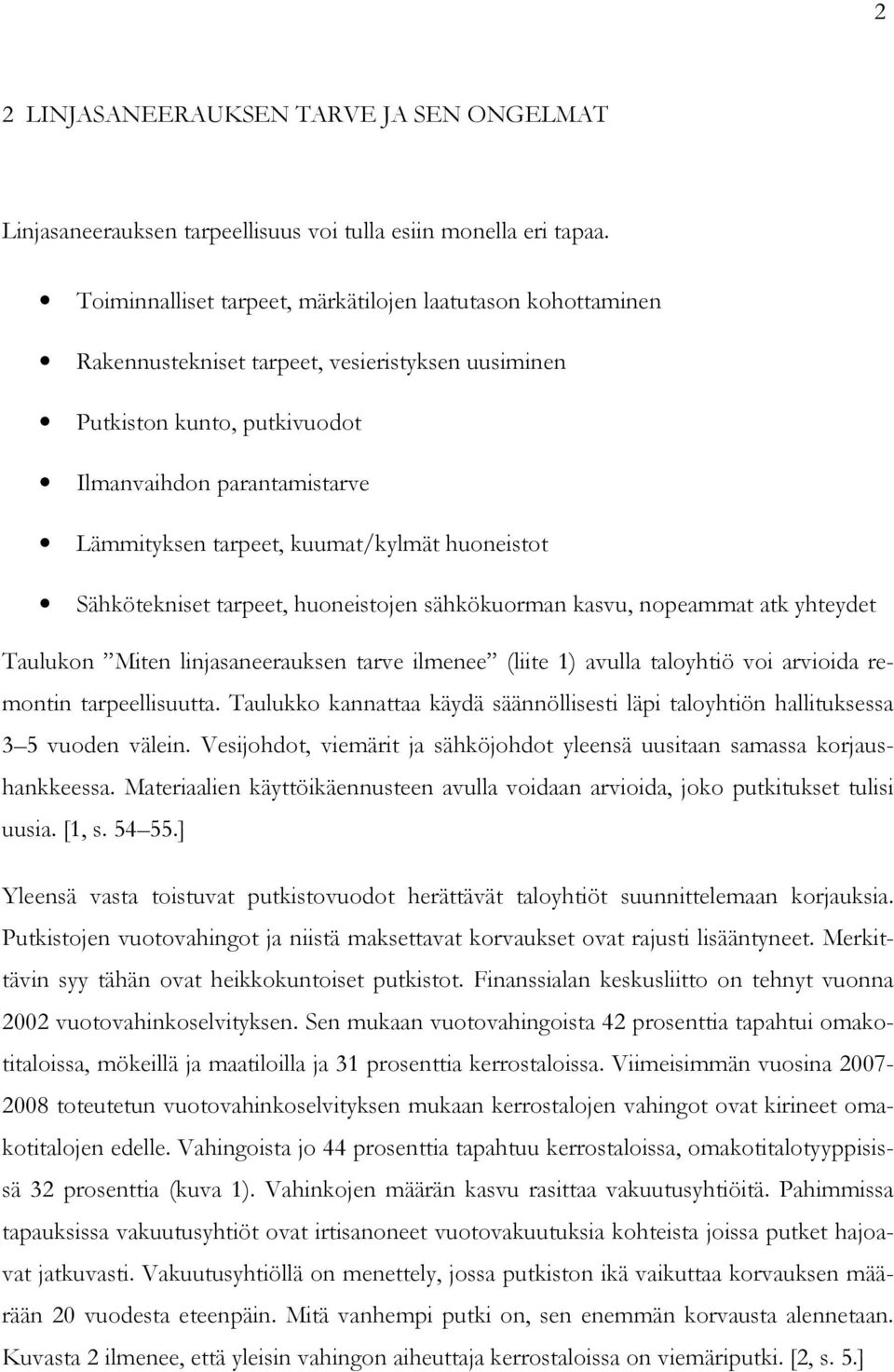 kuumat/kylmät huoneistot Sähkötekniset tarpeet, huoneistojen sähkökuorman kasvu, nopeammat atk yhteydet Taulukon Miten linjasaneerauksen tarve ilmenee (liite 1) avulla taloyhtiö voi arvioida remontin