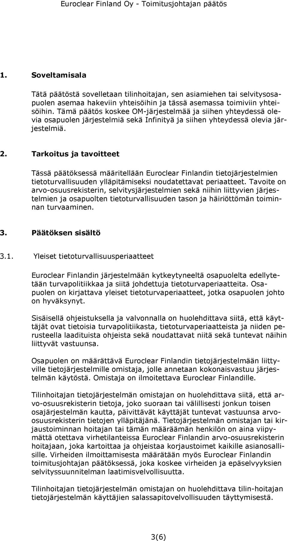 Tarkoitus ja tavoitteet Tässä päätöksessä määritellään Euroclear Finlandin tietojärjestelmien tietoturvallisuuden ylläpitämiseksi noudatettavat periaatteet.