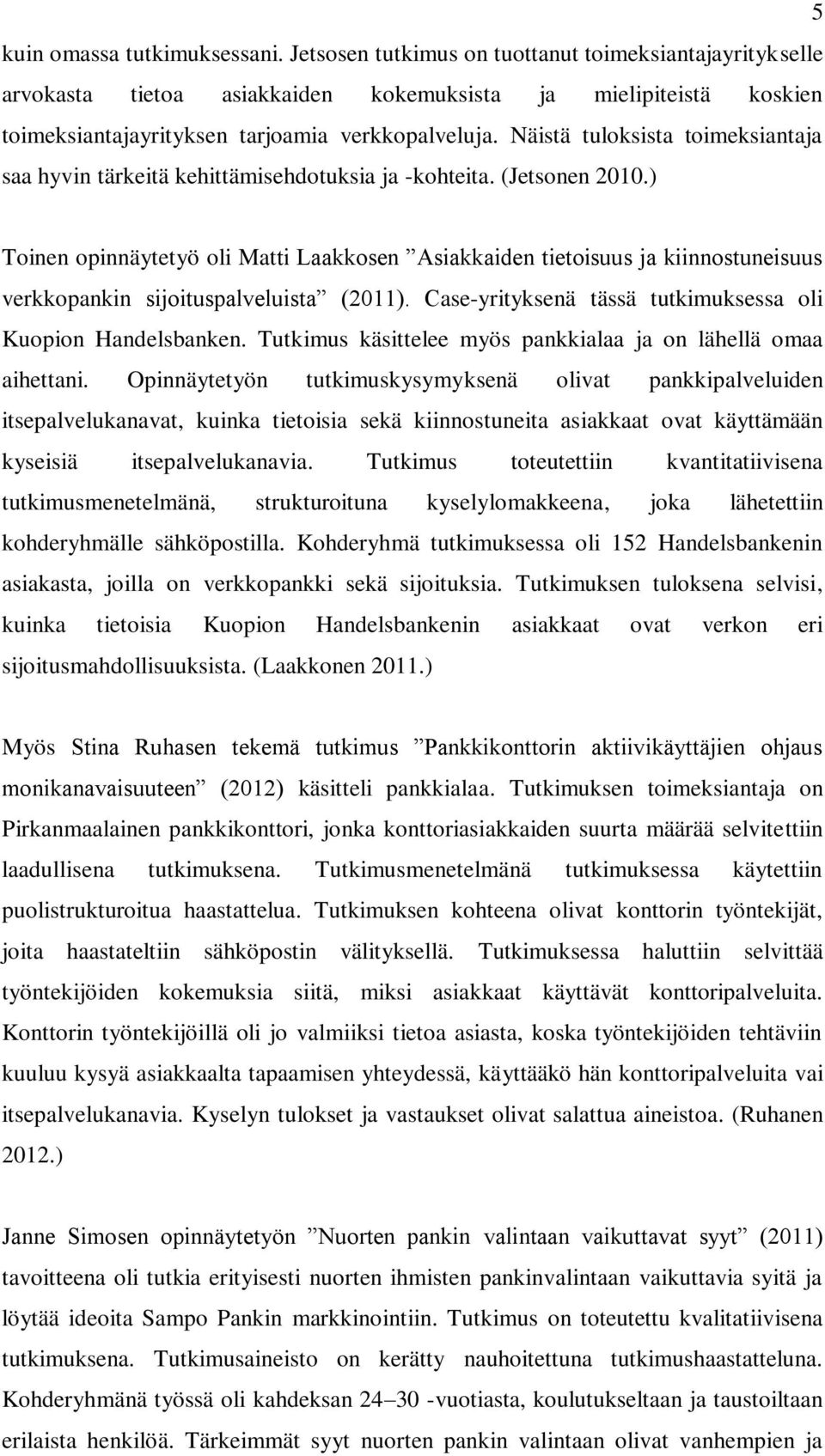 Näistä tuloksista toimeksiantaja saa hyvin tärkeitä kehittämisehdotuksia ja -kohteita. (Jetsonen 2010.