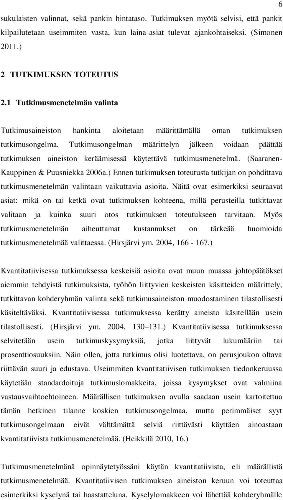 Tutkimusongelman määrittelyn jälkeen voidaan päättää tutkimuksen aineiston keräämisessä käytettävä tutkimusmenetelmä. (Saaranen- Kauppinen & Puusniekka 2006a.