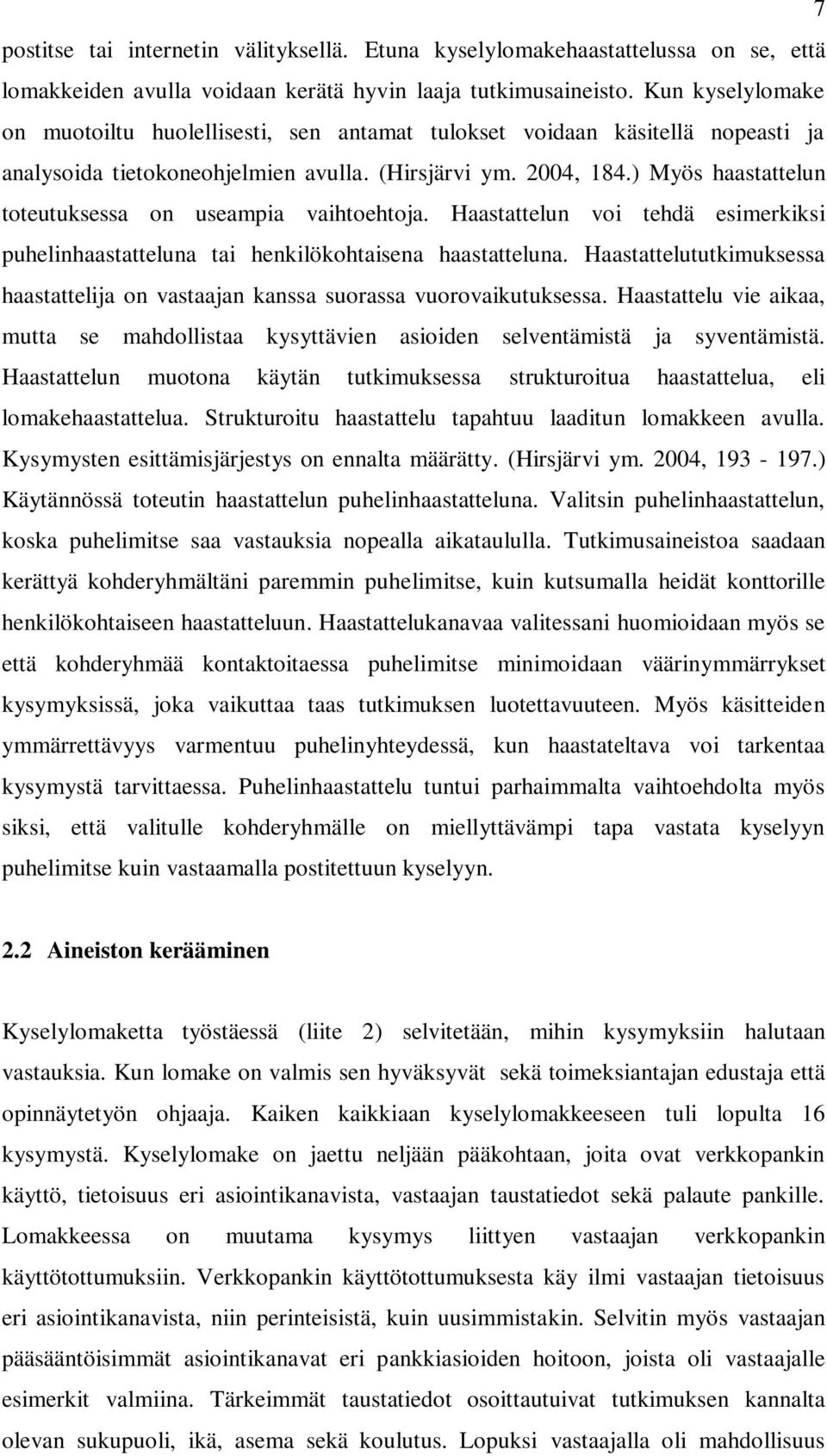 ) Myös haastattelun toteutuksessa on useampia vaihtoehtoja. Haastattelun voi tehdä esimerkiksi puhelinhaastatteluna tai henkilökohtaisena haastatteluna.