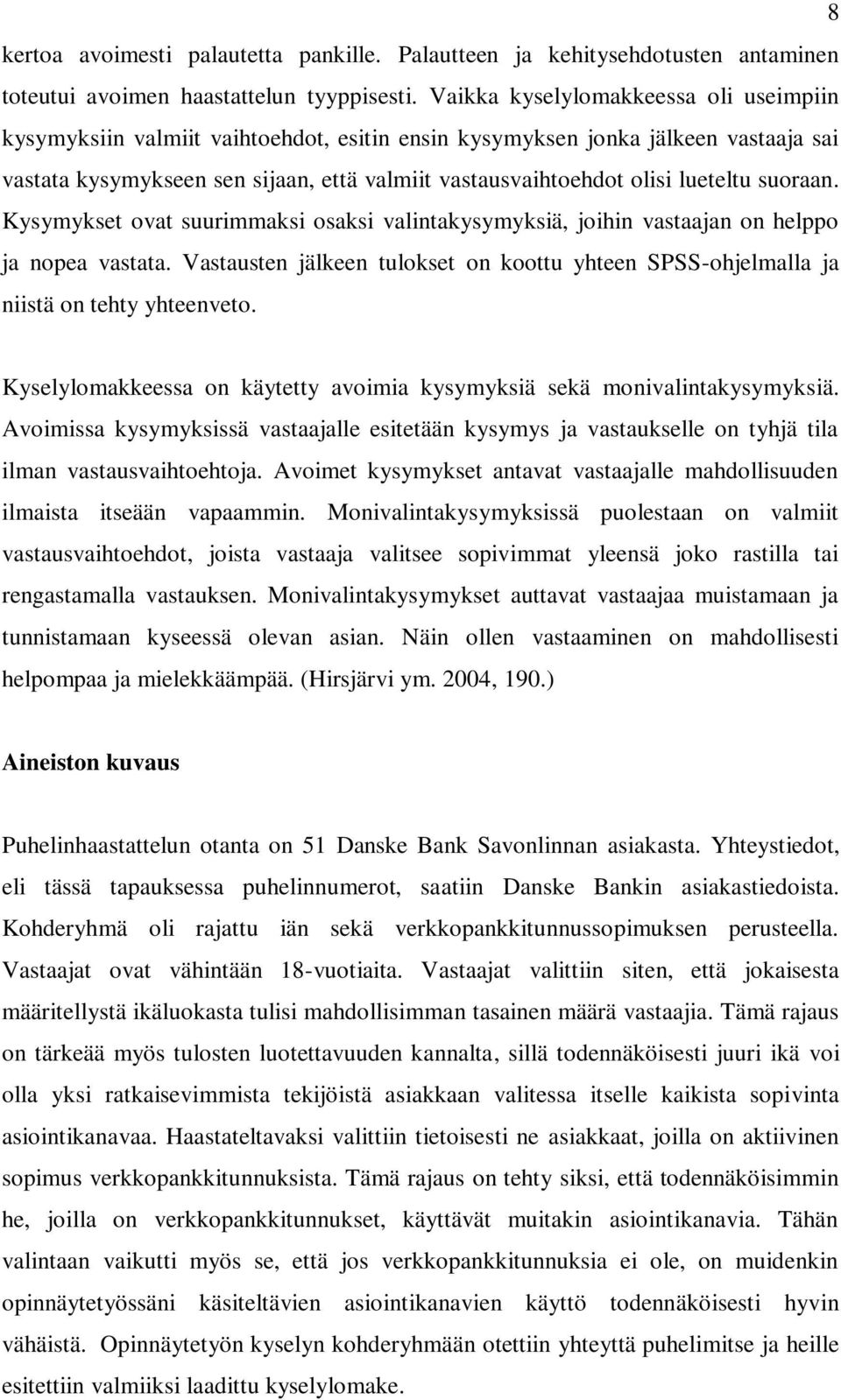 lueteltu suoraan. Kysymykset ovat suurimmaksi osaksi valintakysymyksiä, joihin vastaajan on helppo ja nopea vastata.