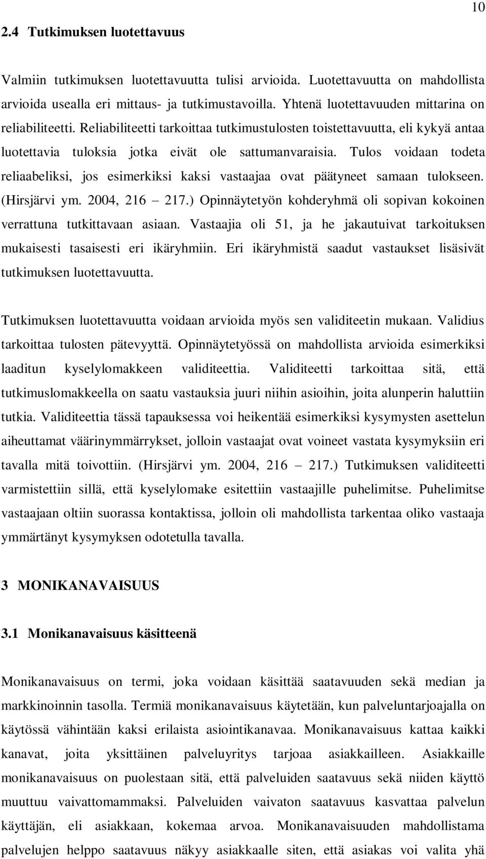 Tulos voidaan todeta reliaabeliksi, jos esimerkiksi kaksi vastaajaa ovat päätyneet samaan tulokseen. (Hirsjärvi ym. 2004, 216 217.