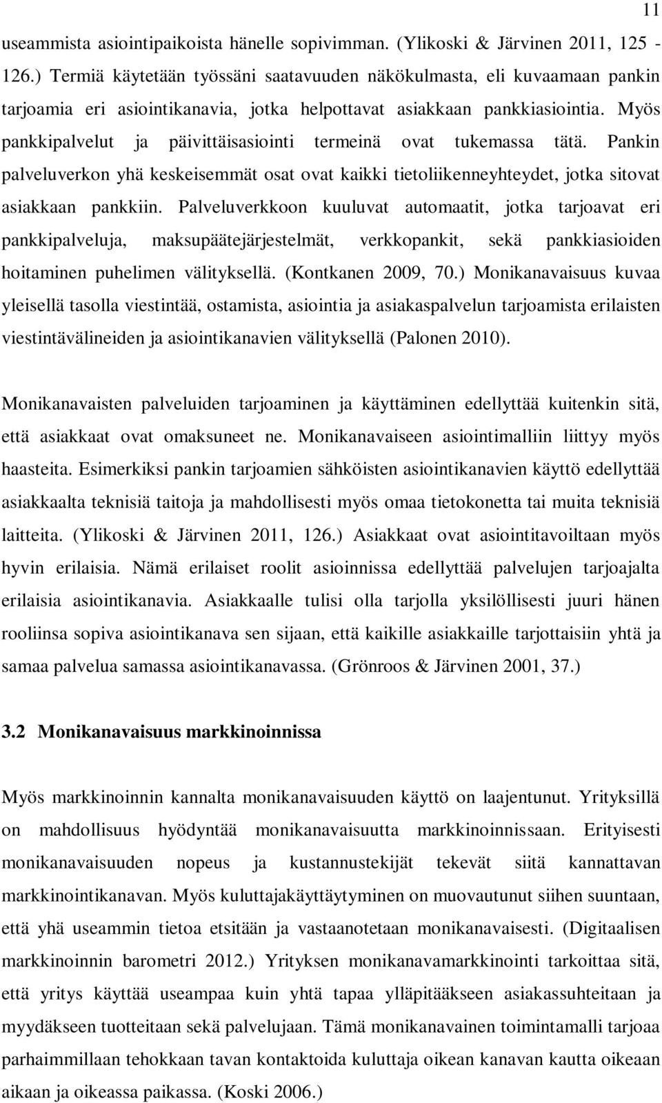 Myös pankkipalvelut ja päivittäisasiointi termeinä ovat tukemassa tätä. Pankin palveluverkon yhä keskeisemmät osat ovat kaikki tietoliikenneyhteydet, jotka sitovat asiakkaan pankkiin.