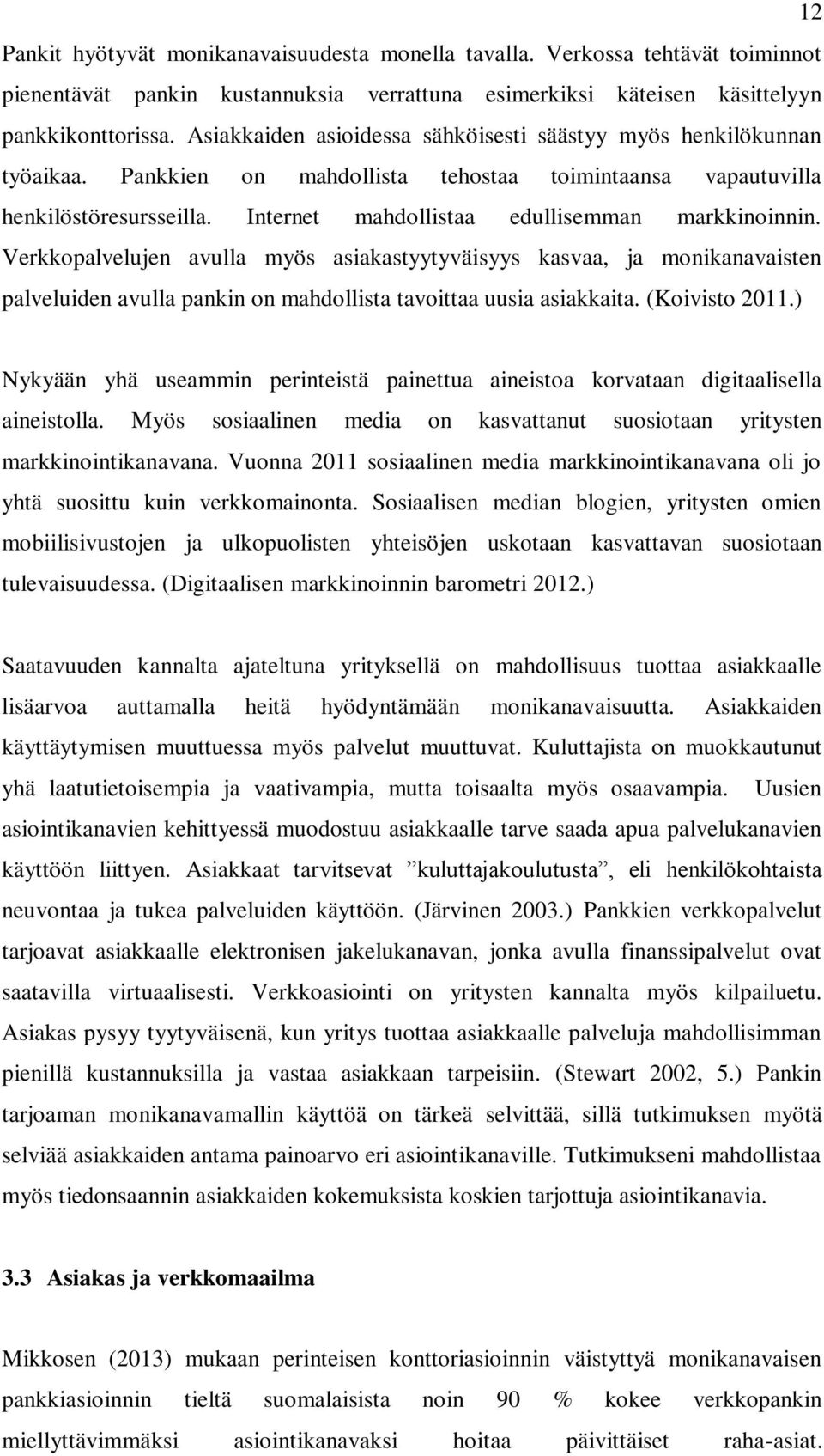 Internet mahdollistaa edullisemman markkinoinnin. Verkkopalvelujen avulla myös asiakastyytyväisyys kasvaa, ja monikanavaisten palveluiden avulla pankin on mahdollista tavoittaa uusia asiakkaita.