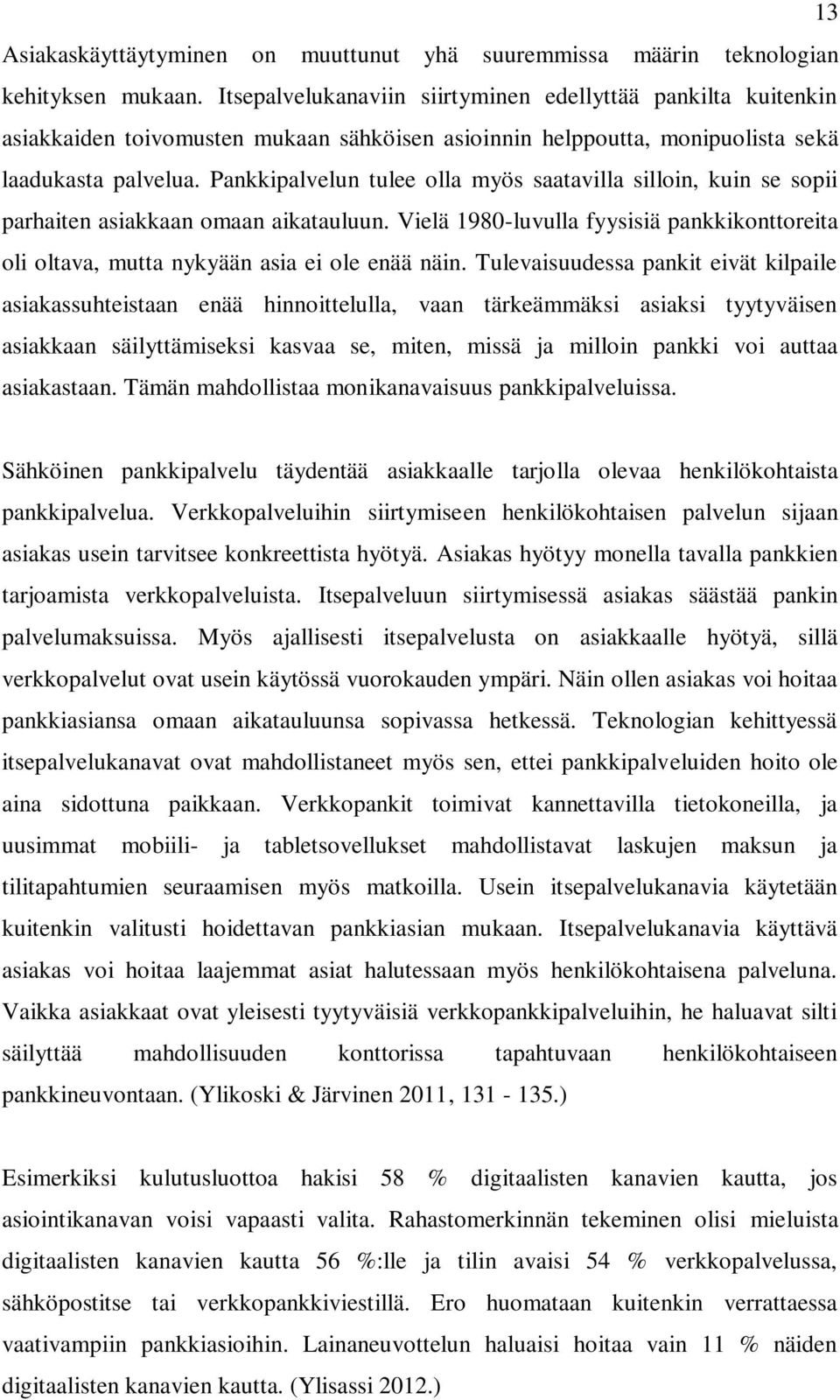 Pankkipalvelun tulee olla myös saatavilla silloin, kuin se sopii parhaiten asiakkaan omaan aikatauluun. Vielä 1980-luvulla fyysisiä pankkikonttoreita oli oltava, mutta nykyään asia ei ole enää näin.