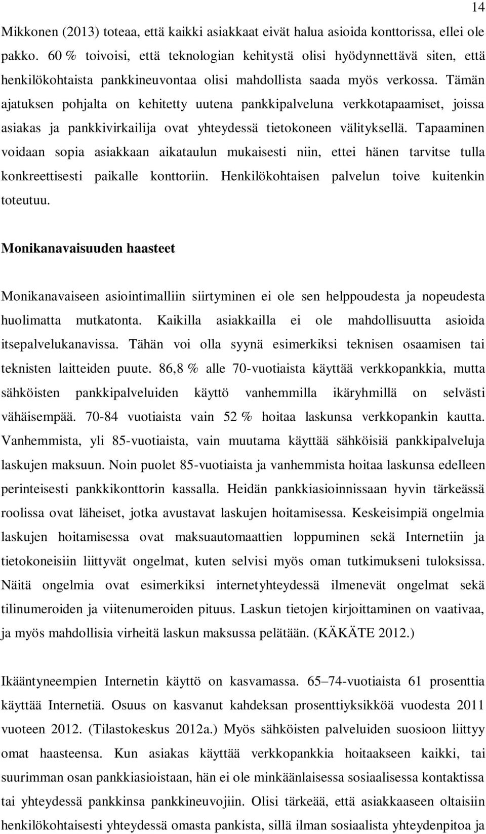 Tämän ajatuksen pohjalta on kehitetty uutena pankkipalveluna verkkotapaamiset, joissa asiakas ja pankkivirkailija ovat yhteydessä tietokoneen välityksellä.