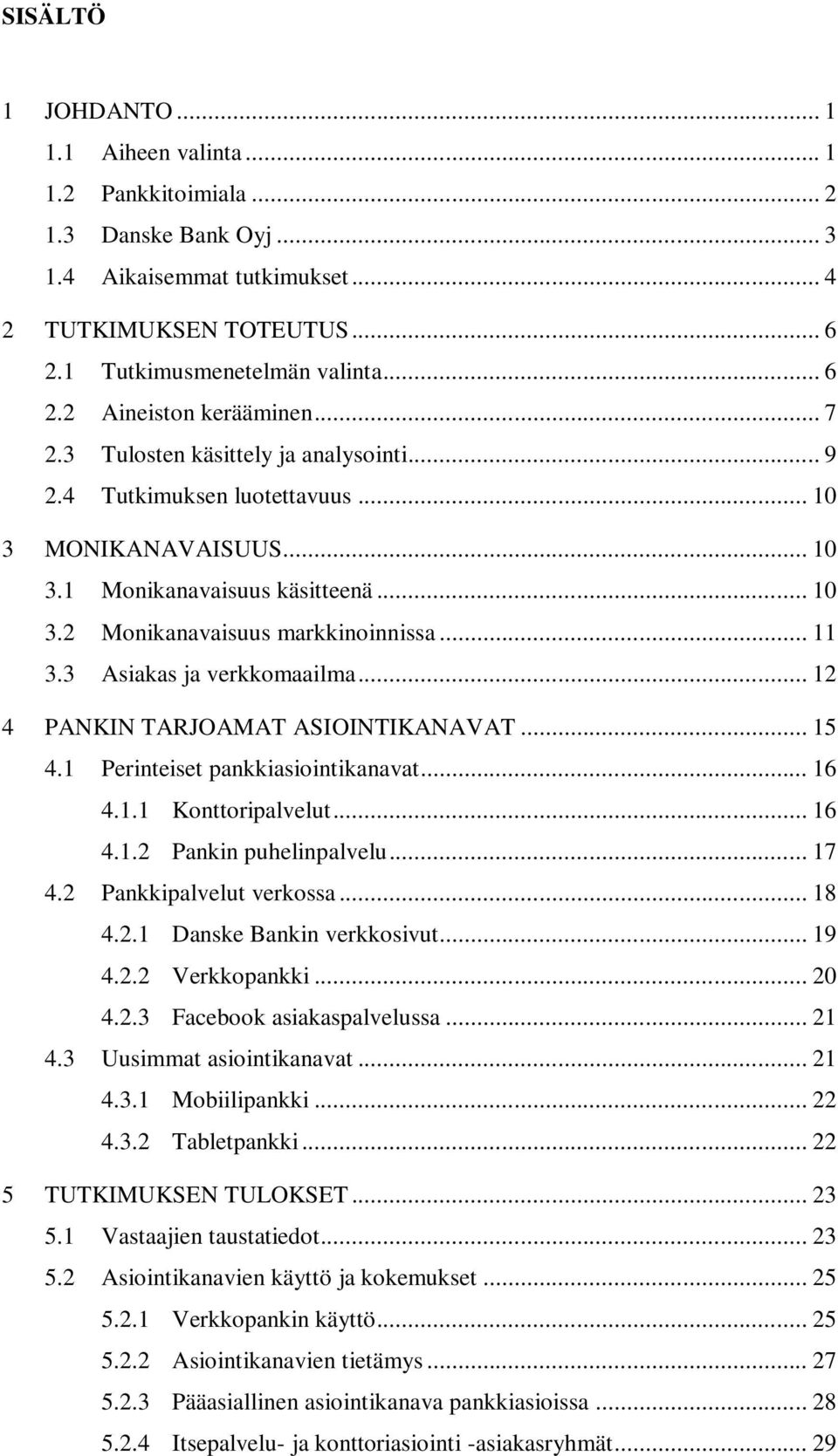 3 Asiakas ja verkkomaailma... 12 4 PANKIN TARJOAMAT ASIOINTIKANAVAT... 15 4.1 Perinteiset pankkiasiointikanavat... 16 4.1.1 Konttoripalvelut... 16 4.1.2 Pankin puhelinpalvelu... 17 4.