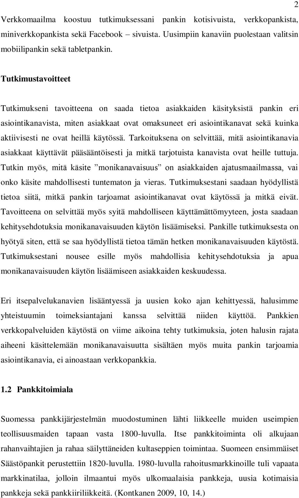 heillä käytössä. Tarkoituksena on selvittää, mitä asiointikanavia asiakkaat käyttävät pääsääntöisesti ja mitkä tarjotuista kanavista ovat heille tuttuja.