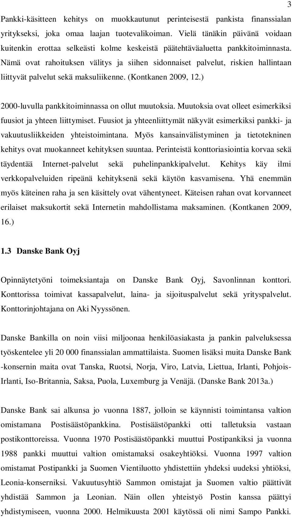 Nämä ovat rahoituksen välitys ja siihen sidonnaiset palvelut, riskien hallintaan liittyvät palvelut sekä maksuliikenne. (Kontkanen 2009, 12.) 2000-luvulla pankkitoiminnassa on ollut muutoksia.