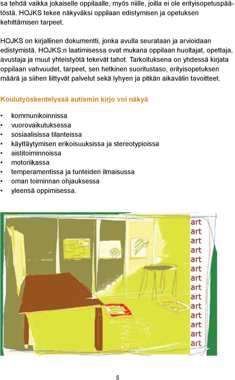 Tarkoituksena on yhdessä kirjata oppilaan vahvuudet, tarpeet, sen hetkinen suoritustaso, erityisopetuksen määrä ja siihen liittyvät palvelut sekä lyhyen ja pitkän aikavälin tavoitteet.