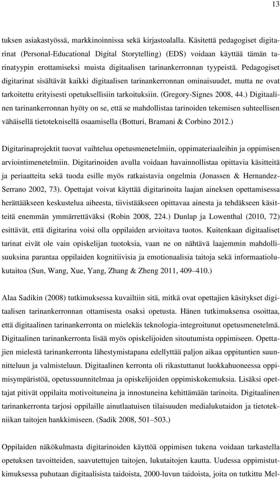 Pedagogiset digitarinat sisältävät kaikki digitaalisen tarinankerronnan ominaisuudet, mutta ne ovat tarkoitettu erityisesti opetuksellisiin tarkoituksiin. (Gregory-Signes 2008, 44.