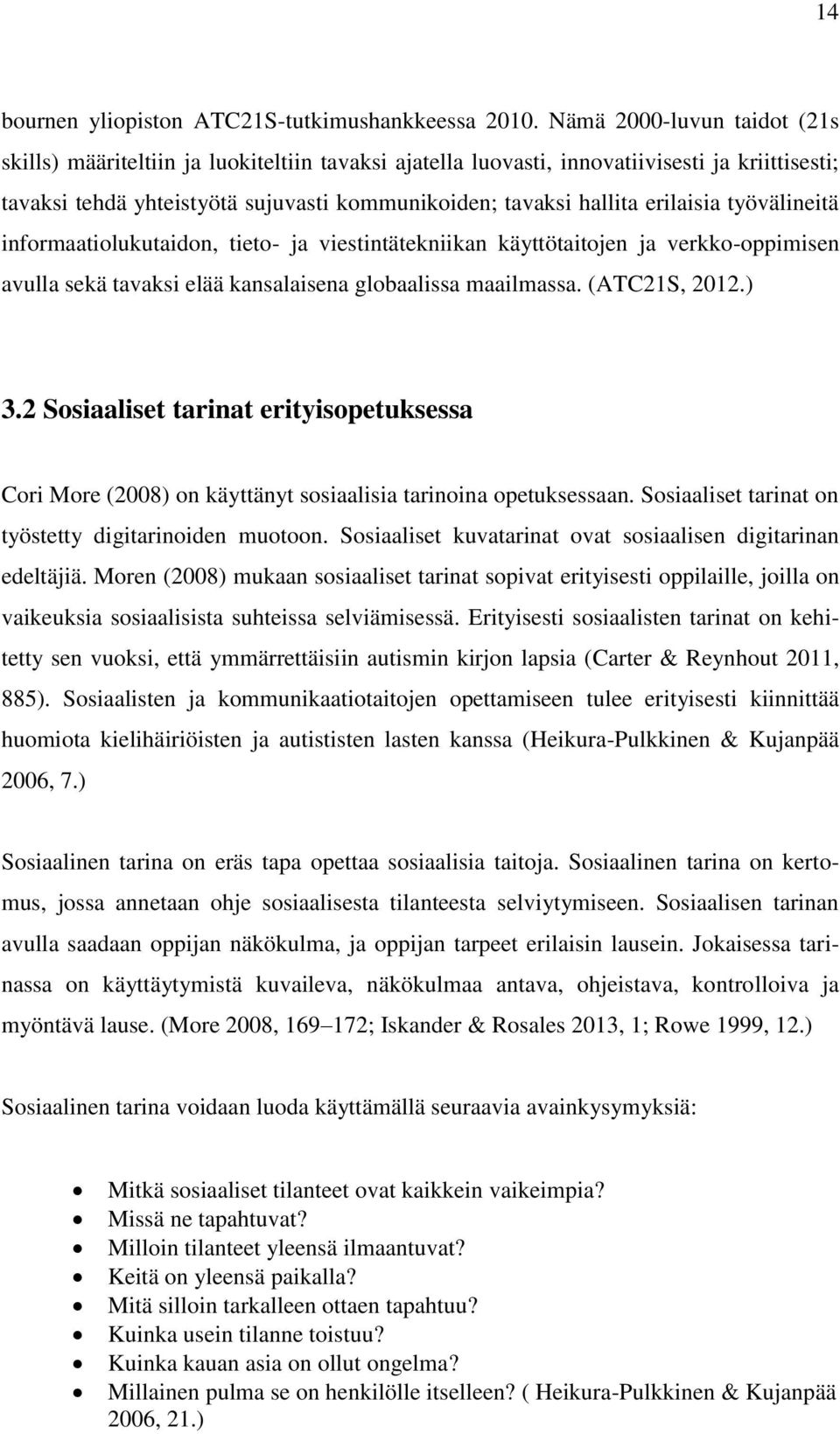 erilaisia työvälineitä informaatiolukutaidon, tieto- ja viestintätekniikan käyttötaitojen ja verkko-oppimisen avulla sekä tavaksi elää kansalaisena globaalissa maailmassa. (ATC21S, 2012.) 3.